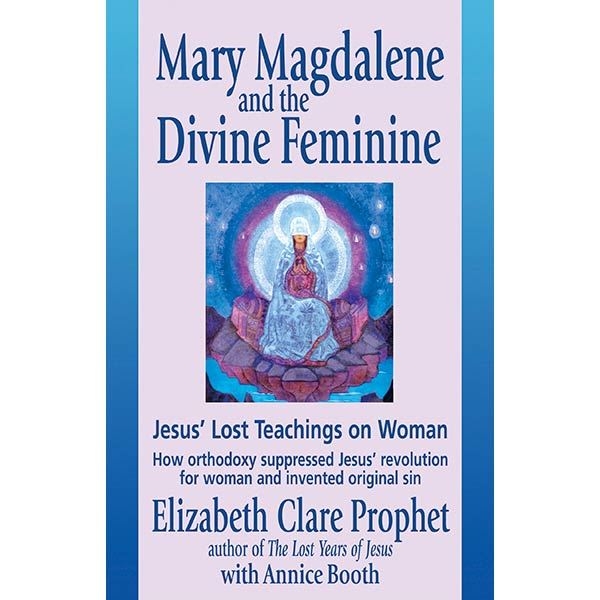 Mary Magdalene and the Divine Feminine by Elizabeth Clare Prophet