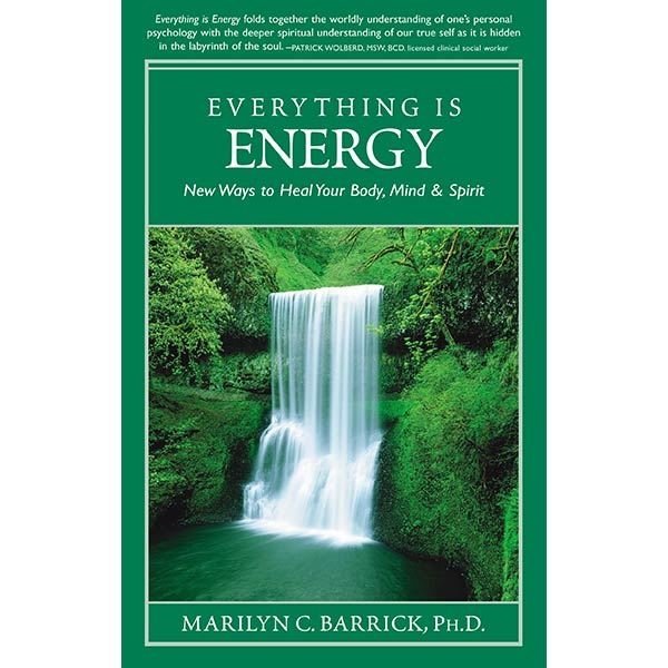 Everything is Energy: New Ways to Heal Your Body/Mind/Spirit by Marilyn C. Barrick, PhD