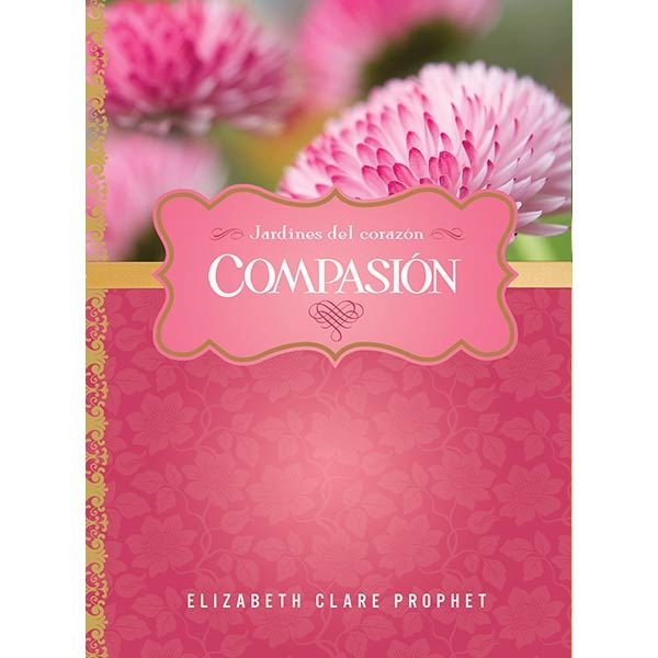 Compasión - Jardines del corazón - Elizabeth Clare Prophet