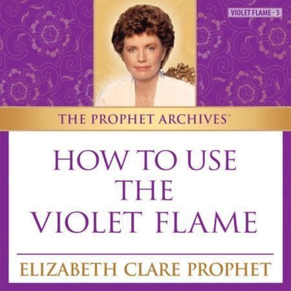 The Prophet Archives: How to Use the Violet Flame - MP3 Download